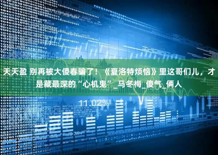 天天盈 别再被大傻春骗了！《夏洛特烦恼》里这哥们儿，才是藏最深的“心机鬼”_马冬梅_傻气_俩人